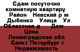 Сдам посуточно 3-комнатную квартиру. › Район ­ Невский р.м Дыбенко › Улица ­ Ул.Областная д.1 › Дом ­ 1 › Цена ­ 500 - Ленинградская обл., Санкт-Петербург г. Недвижимость » Квартиры аренда посуточно   . Ленинградская обл.